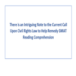 There is an Intriguing Note to the Current Call Upon Civil Rights Law to Help Remedy GMAT Reading Comprehension